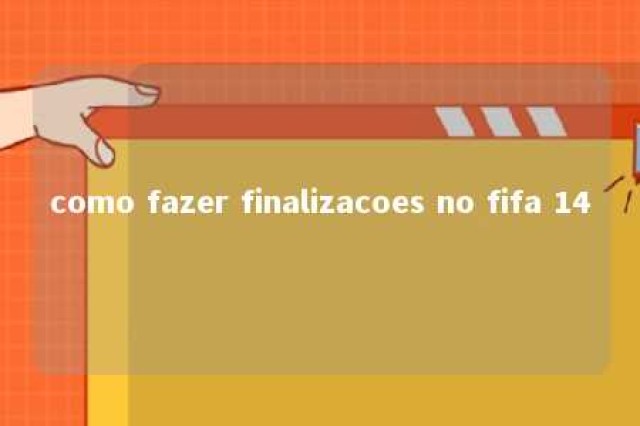 como fazer finalizacoes no fifa 14 