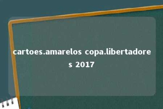 cartoes.amarelos copa.libertadores 2017 