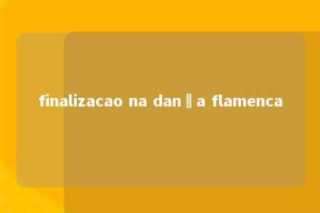 finalizacao na dança flamenca 