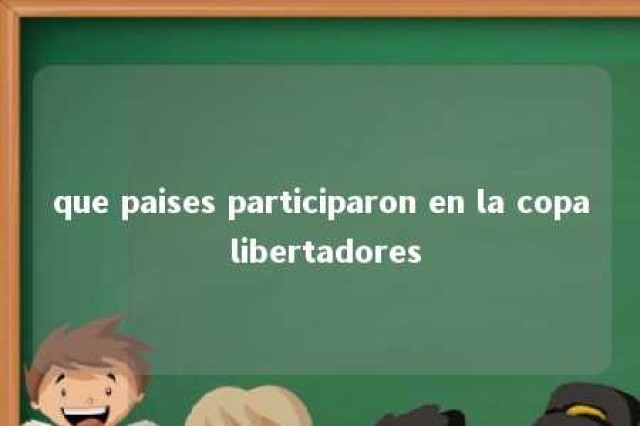 que paises participaron en la copa libertadores 