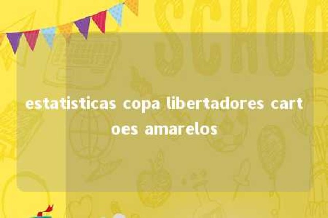 estatisticas copa libertadores cartoes amarelos 