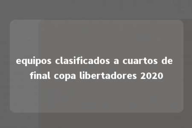 equipos clasificados a cuartos de final copa libertadores 2020 