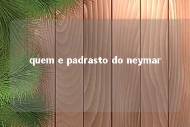 quem e padrasto do neymar 